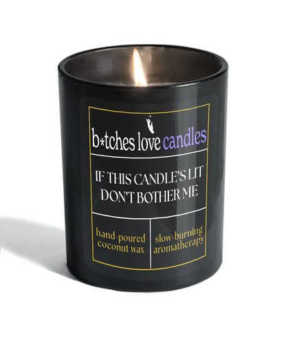 IF THIS CANDLE'S LIT DON'T BOTHER ME